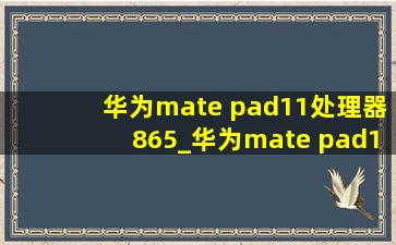 华为mate pad11处理器865_华为mate pad11处理器